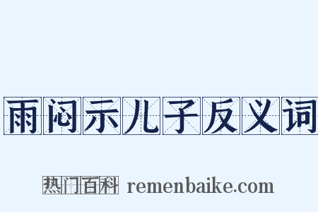 雨闷示儿子反义词是什么意思的图片